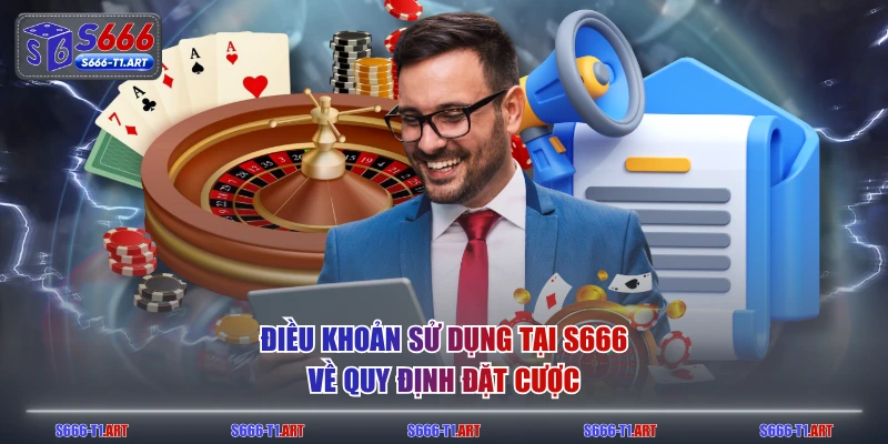 Điều khoản sử dụng tại S666 về quy định đặt cược