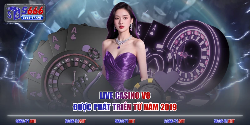 Live casino V8 được phát triển từ năm 2019