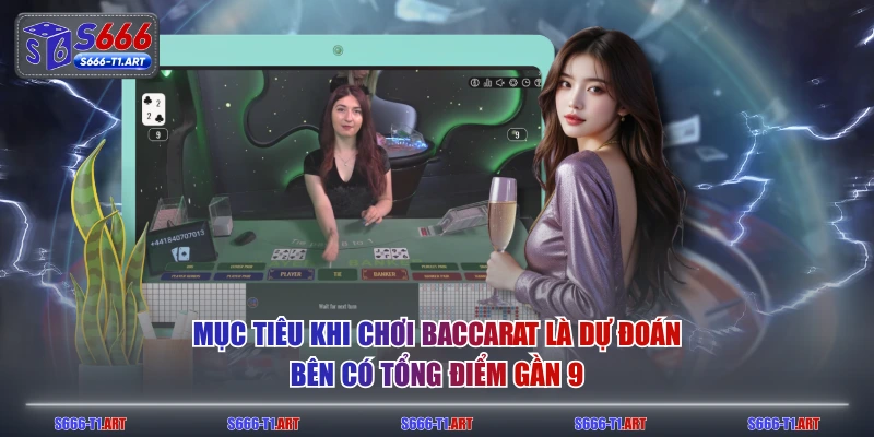 Mục tiêu khi chơi baccarat là dự đoán bên có tổng điểm gần 9