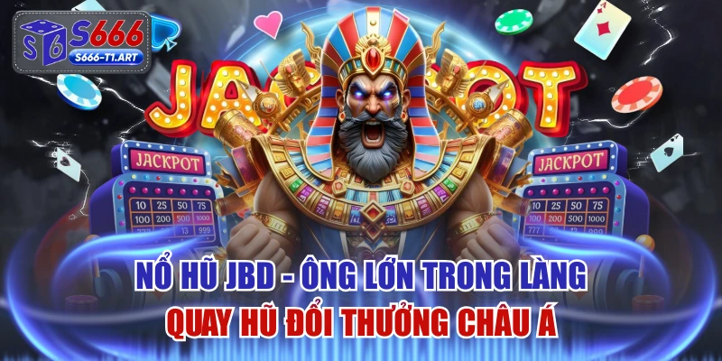 Nổ Hũ JBD - Ông Lớn Trong Làng Quay Hũ Đổi Thưởng Châu Á