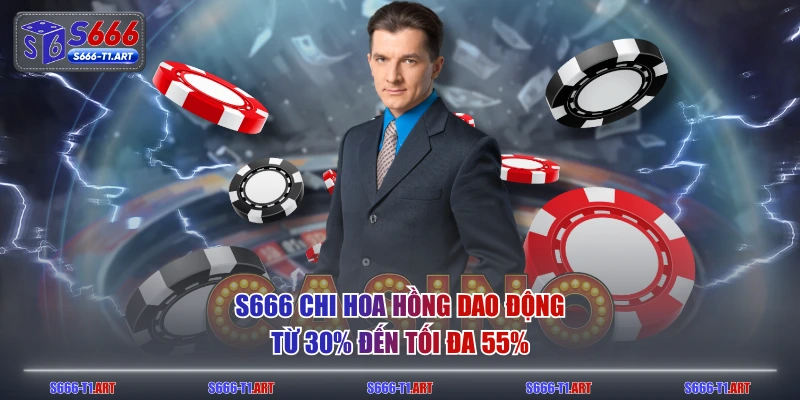 S666 chi hoa hồng dao động từ 30% đến tối đa 55%