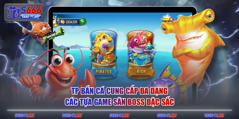 TP Bắn Cá cung cấp đa dạng các tựa game săn boss đặc sắc