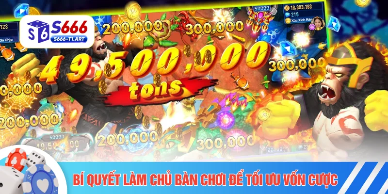 Bí quyết làm chủ bàn chơi để tối ưu vốn cược