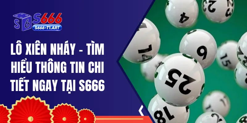 Lô Xiên Nháy - Tìm Hiểu Thông Tin Chi Tiết Ngay Tại S666