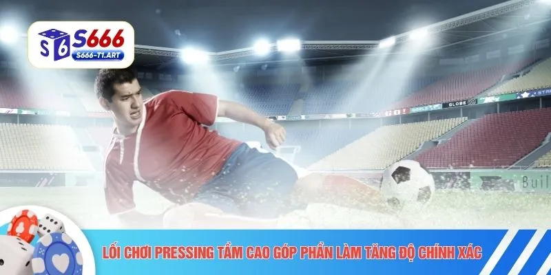 Lối chơi pressing tầm cao góp phần làm tăng độ chính xác