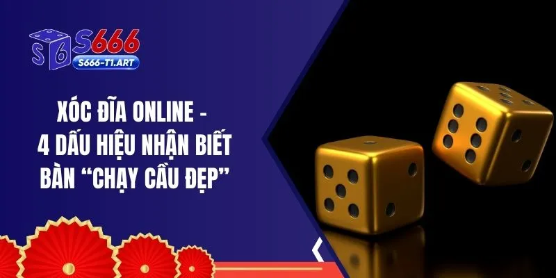 Xóc Đĩa Online – 4 Dấu Hiệu Nhận Biết Bàn “Chạy Cầu Đẹp”